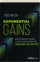 EXPONENTIAL GAINS: How to Find and Manage the Next Great Stocks and Transform Your Portfolio