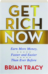 GET RICH NOW: Earn More Money, Faster and Easier Than Ever Before