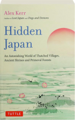 HIDDEN JAPAN: An Astonishing World of Thatched Villages, Ancient Shrines and Primeval Forests