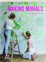 MAKING MURALS: A Practical Handbook for Wall Painting and Mural Art to Enhance Your Home