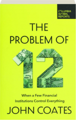 THE PROBLEM OF 12: When a Few Financial Institutions Control Everything