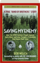 SAVING MY ENEMY: How Two WWII Soldiers Fought Against Each Other and Later Forged a Friendship That Saved Their Lives
