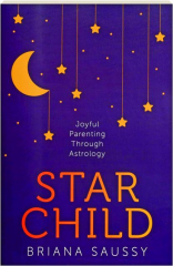 STAR CHILD: Joyful Parenting Through Astrology