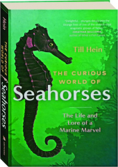 THE CURIOUS WORLD OF SEAHORSES: The Life and Lore of a Marine Marvel