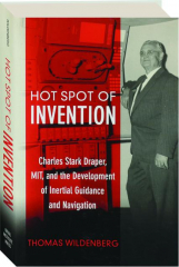 HOT SPOT OF INVENTION: Charles Stark Draper, MIT, and the Development of Inertial Guidance and Navigation