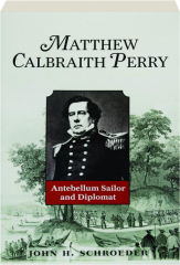 MATTHEW CALBRAITH PERRY: Antebellum Sailor and Diplomat
