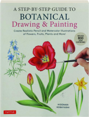 A STEP-BY-STEP GUIDE TO BOTANICAL DRAWING & PAINTING