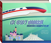 THE DISNEY MONORAIL: Imagineering a Highway in the Sky