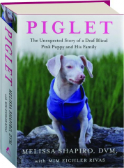 PIGLET: The Unexpected Story of a Deaf Blind Pink Puppy and His Family
