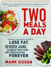 TWO MEALS A DAY: The Simple, Sustainable Strategy to Lose Fat, Reverse Aging, & Break Free from Diet Frustration Forever