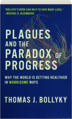 PLAGUES AND THE PARADOX OF PROGRESS: Why the World Is Getting Healthier in Worrisome Ways