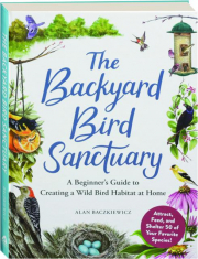THE BACKYARD BIRD SANCTUARY: A Beginner's Guide to Creating a Wild Bird Habitat at Home
