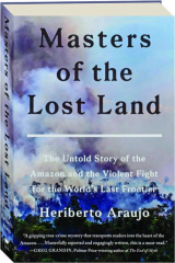 MASTERS OF THE LOST LAND: The Untold Story of the Amazon and the Violent Fight for the World's Last Frontier