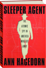 SLEEPER AGENT: The Atomic Spy in America Who Got Away