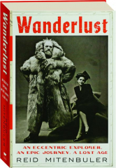 WANDERLUST: An Eccentric Explorer, an Epic Journey, a Lost Age