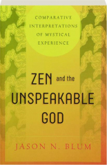 ZEN AND THE UNSPEAKABLE GOD: Comparative Interpretations of Mystical Experience