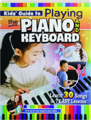 KIDS' GUIDE TO PLAYING THE PIANO AND KEYBOARD: Learn 30 Songs in 7 Easy Lessons
