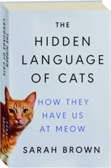 THE HIDDEN LANGUAGE OF CATS: How They Have Us at Meow