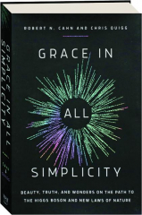 GRACE IN ALL SIMPLICITY: Beauty, Truth, and Wonders on the Path to the Higgs Boson and New Laws of Nature