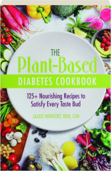 THE PLANT-BASED DIABETES COOKBOOK: 125+ Nourishing Recipes to Satisfy Every Taste Bud