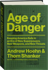 AGE OF DANGER: Keeping America Safe in an Era of New Superpowers, New Weapons, and New Threats