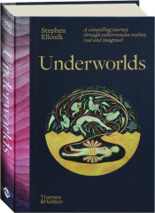 UNDERWORLDS: A Compelling Journey Through Subterranean Realms, Real and Imagined