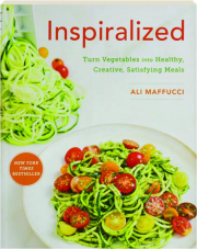 INSPIRALIZED: Turn Vegetables into Healthy, Creative, Satisfying Meals