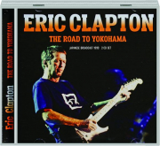 ERIC CLAPTON: The Road to Yokohama