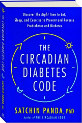 THE CIRCADIAN DIABETES CODE: Discover the Right Time to Eat, Sleep, and Exercise to Prevent and Reverse Prediabetes and Diabetes