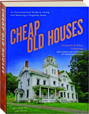 CHEAP OLD HOUSES: An Unconventional Guide to Loving and Restoring a Forgotten Home