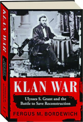 KLAN WAR: Ulysses S. Grant and the Battle to Save Reconstruction