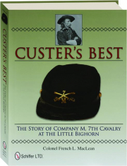 CUSTER'S BEST: The Story of Company M, 7th Cavalry at the Little Bighorn