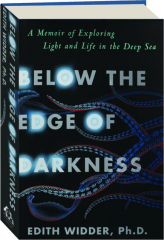 BELOW THE EDGE OF DARKNESS: A Memoir of Exploring Light and Life in the Deep Sea