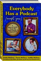 EVERYBODY HAS A PODCAST (EXCEPT YOU): A How-to Guide from the First Family of Podcasting