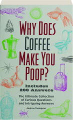 WHY DOES COFFEE MAKE YOU POOP? The Ultimate Collection of Curious Questions and Intriguing Answers