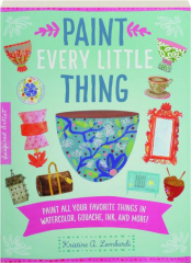PAINT EVERY LITTLE THING: Paint All Your Favorite Things in Watercolor, Gouache, Ink, and More!