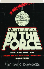 A DISTURBANCE IN THE FORCE: How and Why the Star Wars Holiday Special Happened