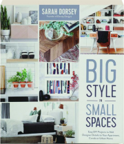 BIG STYLE IN SMALL SPACES: Easy DIY Projects to Add Designer Details to Your Apartment, Condo or Urban Home