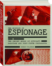 THE HISTORY OF ESPIONAGE: The Secret World of Spycraft, Sabotage and Post-Truth Propaganda