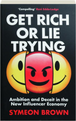 GET RICH OR LIE TRYING: Ambition and Deceit in the New Influencer Economy