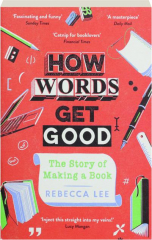 HOW WORDS GET GOOD: The Story of Making a Book