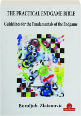 THE PRACTICAL ENDGAME BIBLE: Guidelines for the Fundamentals of the Endgame