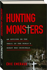 HUNTING MONSTERS: An Officer on the Trail of the World's Worst War Criminals