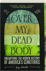 OVER MY DEAD BODY: Unearthing the Hidden History of America's Cemeteries