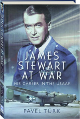 JAMES STEWART AT WAR: His Career in the USAAF