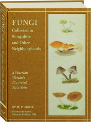 FUNGI COLLECTED IN SHROPSHIRE AND OTHER NEIGHBOURHOODS: A Victorian Woman's Illustrated Field Notes