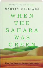 WHEN THE SAHARA WAS GREEN: How Our Greatest Desert Came to Be
