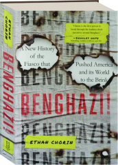 BENGHAZI! A New History of the Fiasco That Pushed America and Its World to the Brink