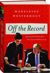 OFF THE RECORD: My Dream Job at the White House, How I Lost It, and What I Learned