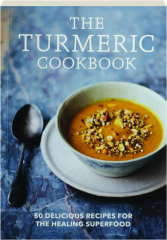 THE TURMERIC COOKBOOK: 50 Delicious Recipes for the Healing Superfood